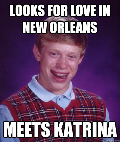 Looks for love in New Orleans Meets Katrina  Bad Luck Brian