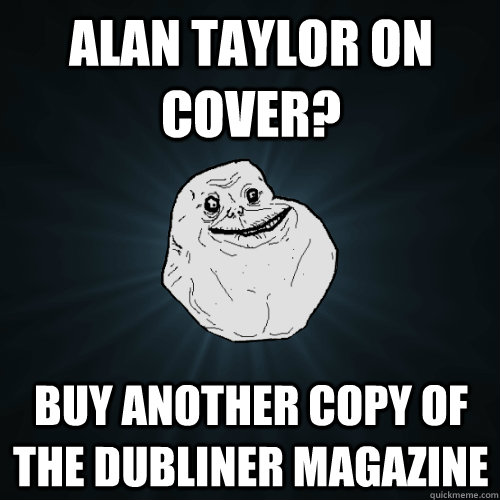 Alan Taylor on cover? Buy another copy of the dubliner magazine  Forever Alone