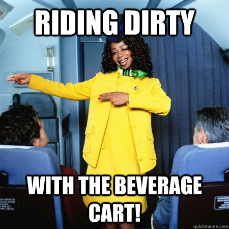 riding dirty with the beverage cart!  