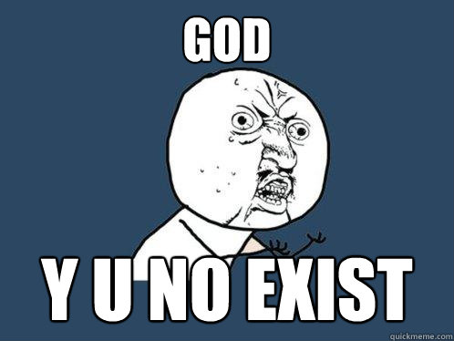 god y u no exist  Y U No