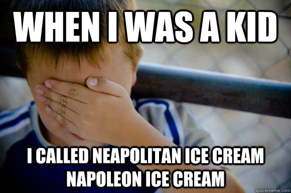 When I was a kid I called Neapolitan ice cream Napoleon ice cream - When I was a kid I called Neapolitan ice cream Napoleon ice cream  regret kid