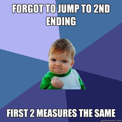 forgot to jump to 2nd ending first 2 measures the same  Success Kid