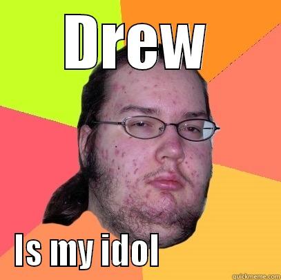 Insert Funny Title - DREW IS MY IDOL                 Butthurt Dweller