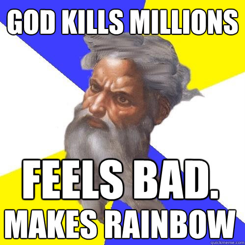 God kills millions Feels Bad. Makes Rainbow  Advice God