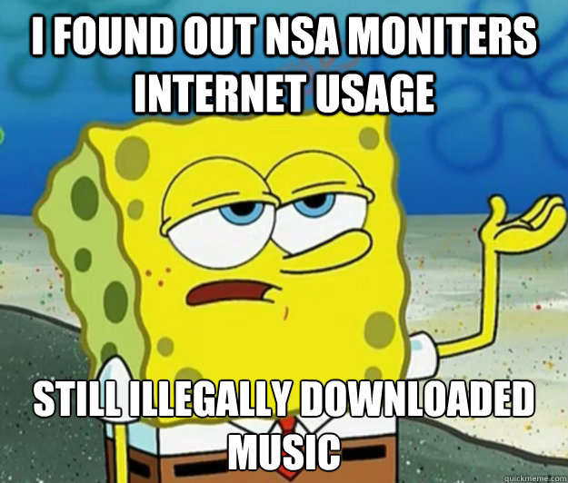 I found out NSA moniters Internet Usage Still illegally downloaded music  Tough Spongebob