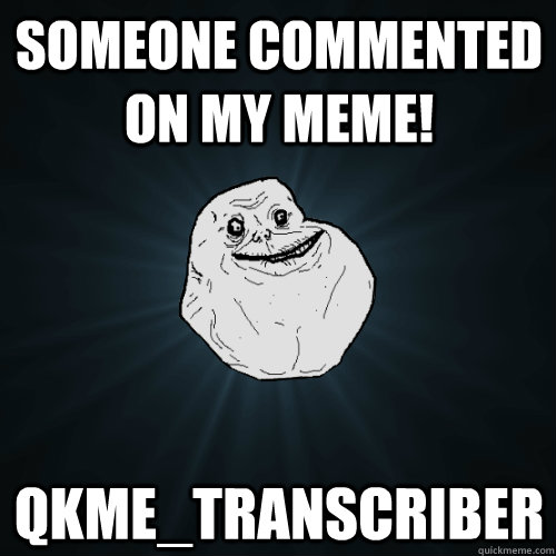 Someone commented on my meme! qkme_transcriber  Forever Alone