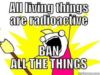 ALL LIVING THINGS ARE RADIOACTIVE BAN ALL THE THINGS All The Things