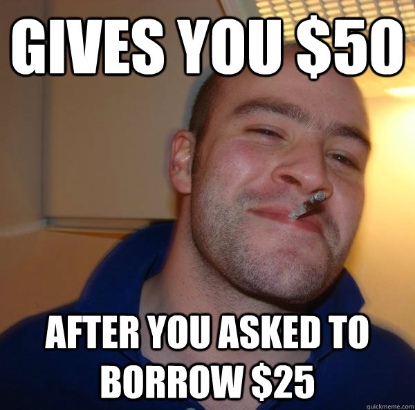 gives you $50 after you asked to borrow $25 - gives you $50 after you asked to borrow $25  Misc