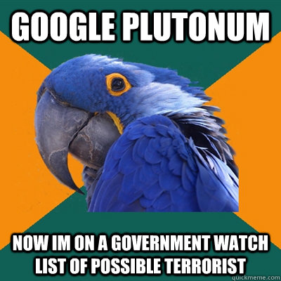 Google plutonum Now Im on a government watch list of possible terrorist - Google plutonum Now Im on a government watch list of possible terrorist  Paranoid Parrot