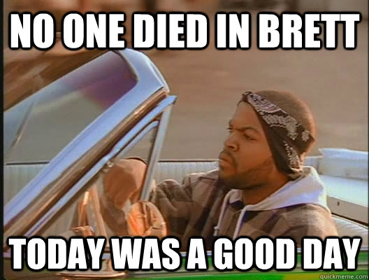 No one died in brett Today was a good day  today was a good day