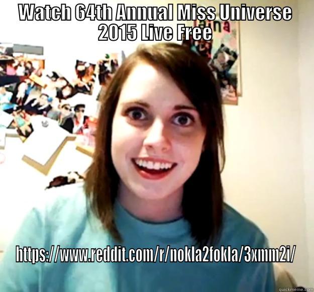 WATCH 64TH ANNUAL MISS UNIVERSE 2015 LIVE FREE HTTPS://WWW.REDDIT.COM/R/NOKLA2FOKLA/3XMM2I/ Overly Attached Girlfriend