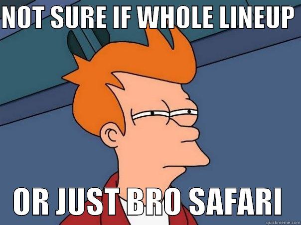 NOT SURE IF WHOLE LINEUP     OR JUST BRO SAFARI   Futurama Fry