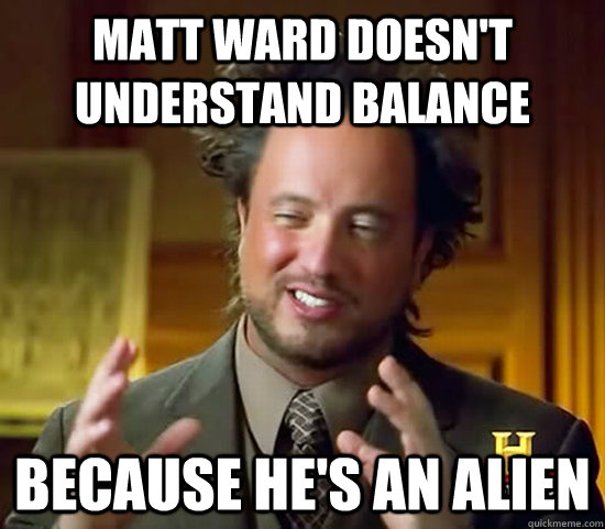 Matt ward doesn't understand balance because he's an alien  Ancient Aliens