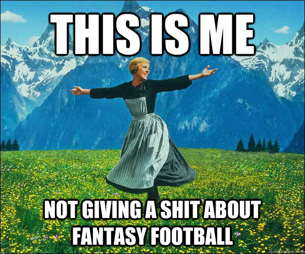 This is Me Not giving a shit about Fantasy Football  Sound of Music