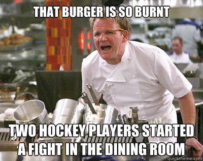 That burger is so burnt two hockey players started a fight in the dining room  Chef Ramsay