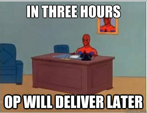 in three hours OP will deliver later  Spiderman Desk