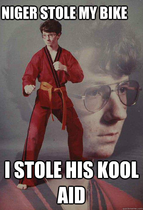 Niger stole my bike I Stole His kool aid  Karate Kyle