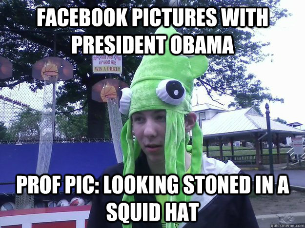 Facebook pictures with President Obama Prof pic: looking stoned in a squid hat  