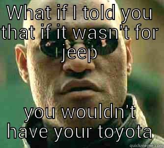 WHAT IF I TOLD YOU THAT IF IT WASN'T FOR JEEP YOU WOULDN'T HAVE YOUR TOYOTA Matrix Morpheus