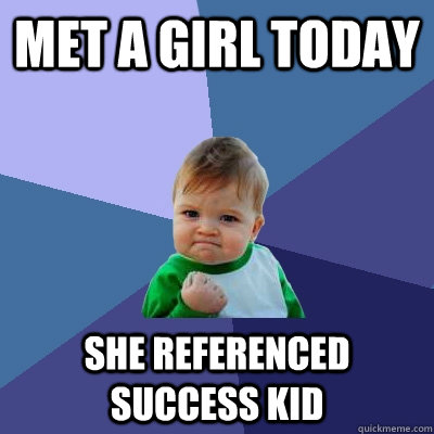 Met a girl today she referenced success kid  Success Kid