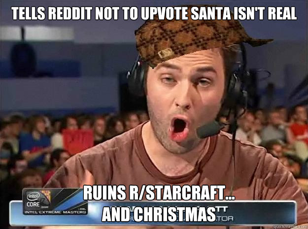 tells reddit not to upvote santa isn't real ruins r/starcraft...
and christmas  