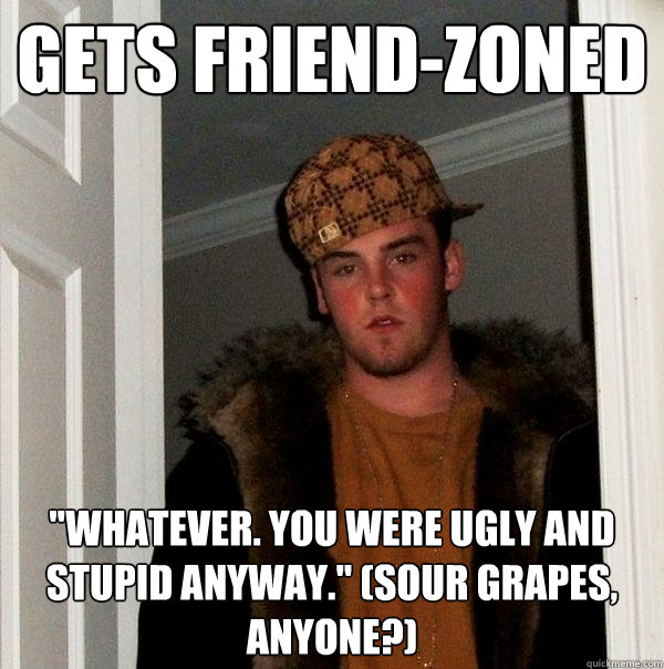 Gets friend-zoned 