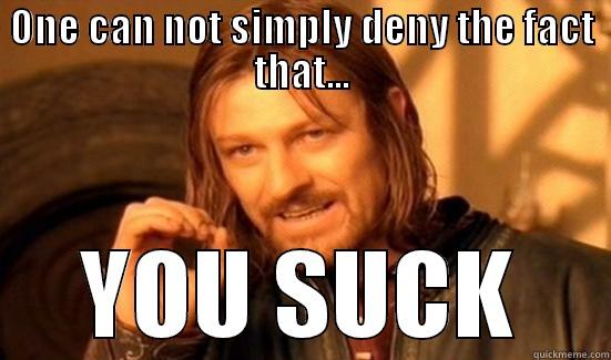 ONE CAN NOT SIMPLY DENY THE FACT THAT... YOU SUCK Boromir