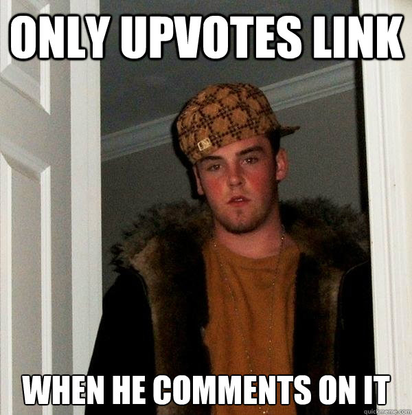 only upvotes link when he comments on it  Scumbag Steve