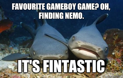 Favourite gameboy game? Oh, finding nemo. It's fintastic - Favourite gameboy game? Oh, finding nemo. It's fintastic  Compassionate Shark Friend