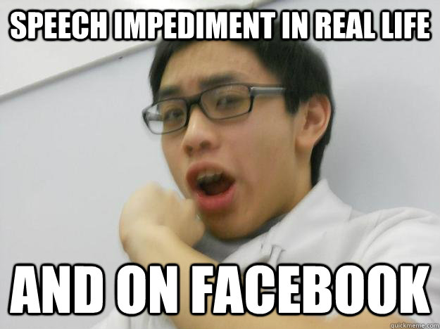 speech impediment in real life and on facebook  