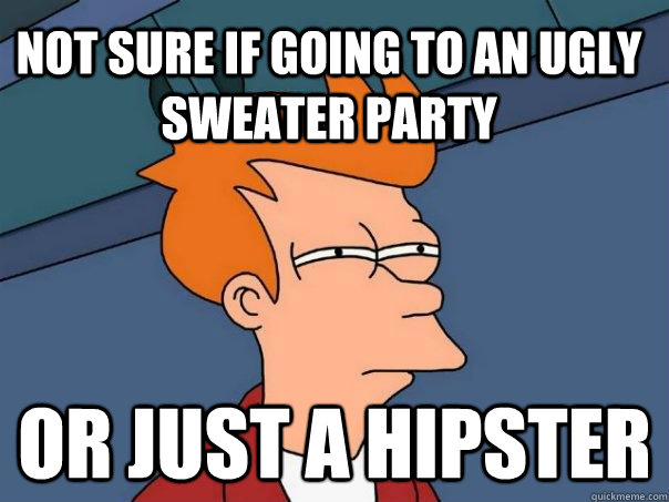 Not sure if going to an ugly sweater party Or just a hipster  Futurama Fry