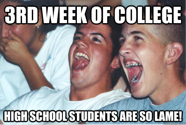 3rd week of college High school students are so lame!   