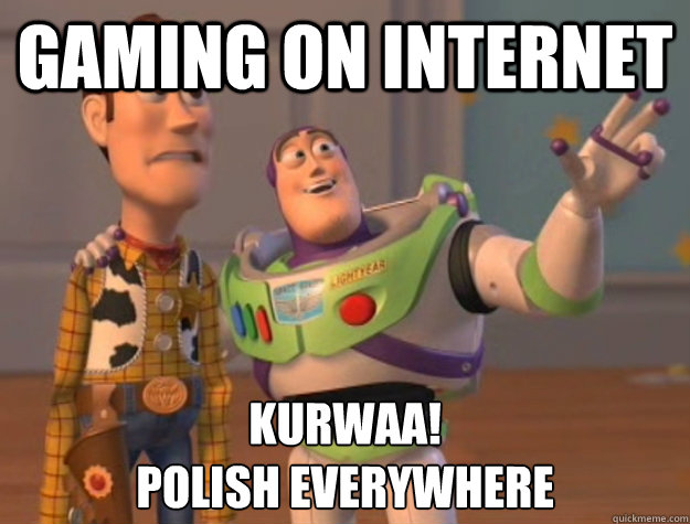 Gaming on internet kurwaa! 
polish everywhere  Buzz Lightyear