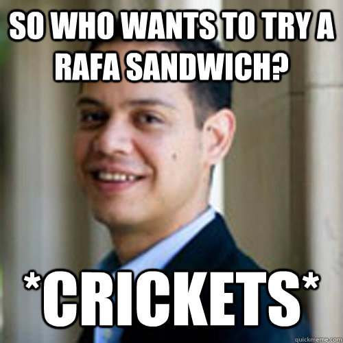 So who wants to try a Rafa sandwich? *crickets* - So who wants to try a Rafa sandwich? *crickets*  Rafa