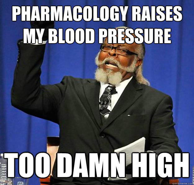 Pharmacology raises my blood pressure too damn high - Pharmacology raises my blood pressure too damn high  Jimmy McMillan