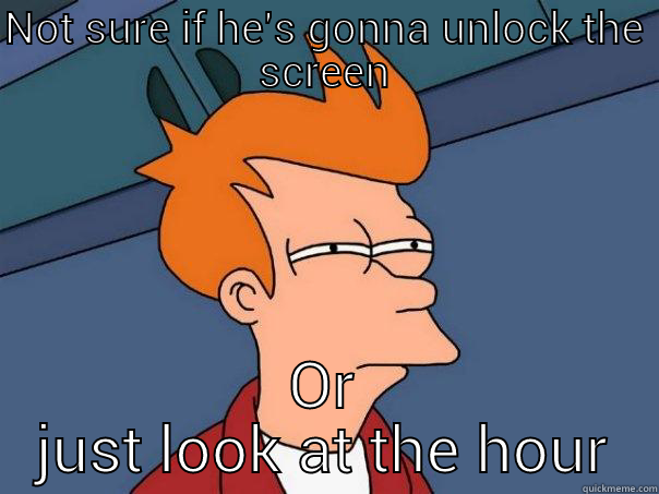 NOT SURE IF HE'S GONNA UNLOCK THE SCREEN OR JUST LOOK AT THE HOUR Futurama Fry