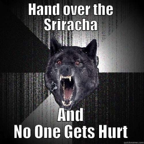 I love Sriracha - HAND OVER THE SRIRACHA AND NO ONE GETS HURT Insanity Wolf