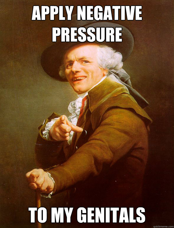 Apply negative pressure To my genitals   Joseph Ducreux