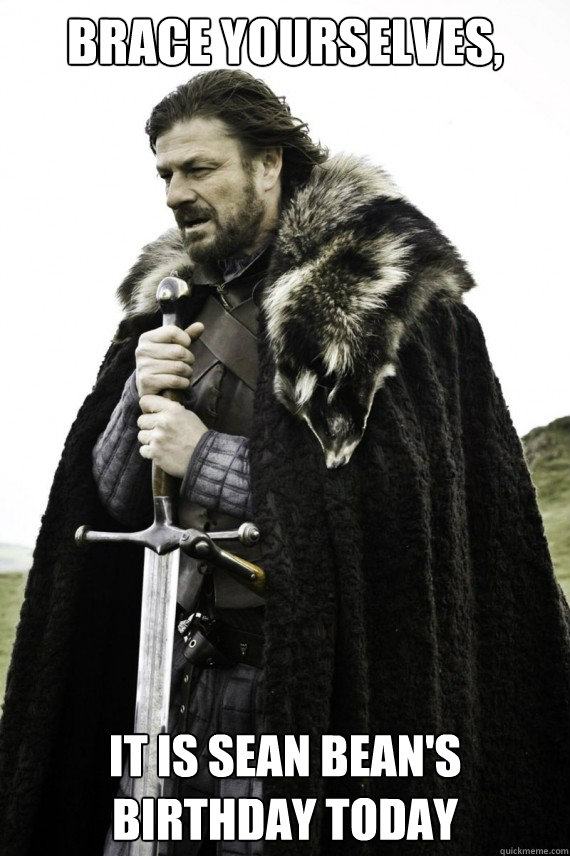 Brace yourselves, It is Sean Bean's birthday today   Brace yourself