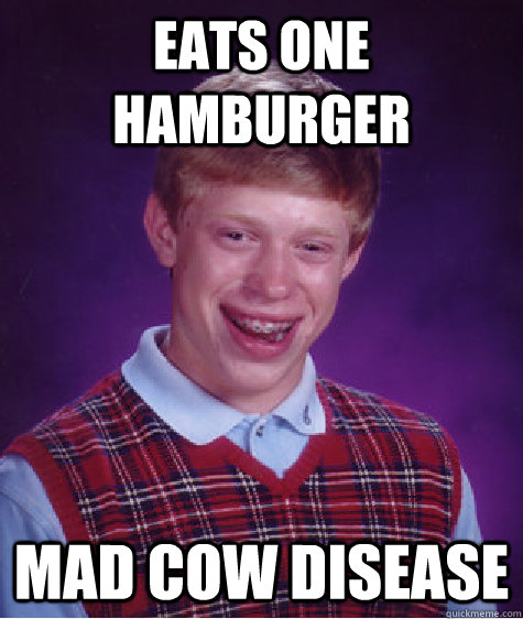 Eats One Hamburger mad cow disease  Bad Luck Brian