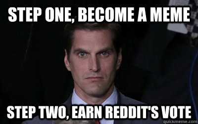 Step one, become a meme Step two, earn reddit's vote  Menacing Josh Romney