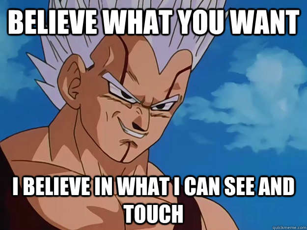 Believe what you want I believe in what i can see and touch - Believe what you want I believe in what i can see and touch  Baby Vegeta