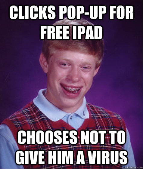 Clicks pop-up for free ipad chooses not to give him a virus  Bad Luck Brian