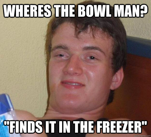 wheres the bowl man? 