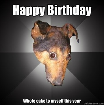 Happy Birthday Whole cake to myself this year  Depression Dog