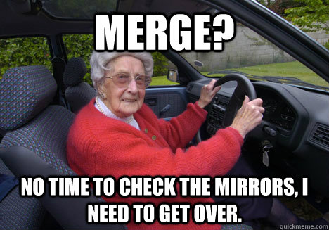 Merge? No time to check the mirrors, I need to get over.  