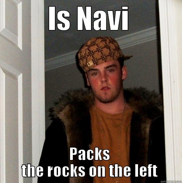 IS NAVI PACKS THE ROCKS ON THE LEFT Scumbag Steve