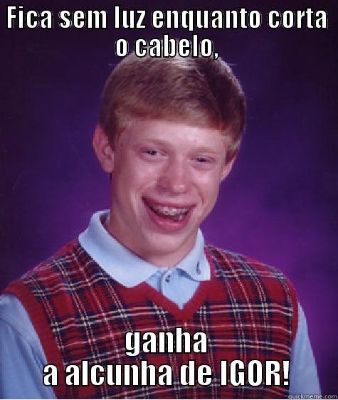 FICA SEM LUZ ENQUANTO CORTA O CABELO, GANHA A ALCUNHA DE IGOR! Bad Luck Brian