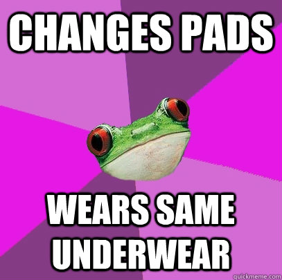 Changes pads wears same underwear  Foul Bachelorette Frog