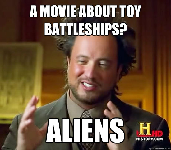 A movie about toy battleships? Aliens - A movie about toy battleships? Aliens  Ancient Aliens